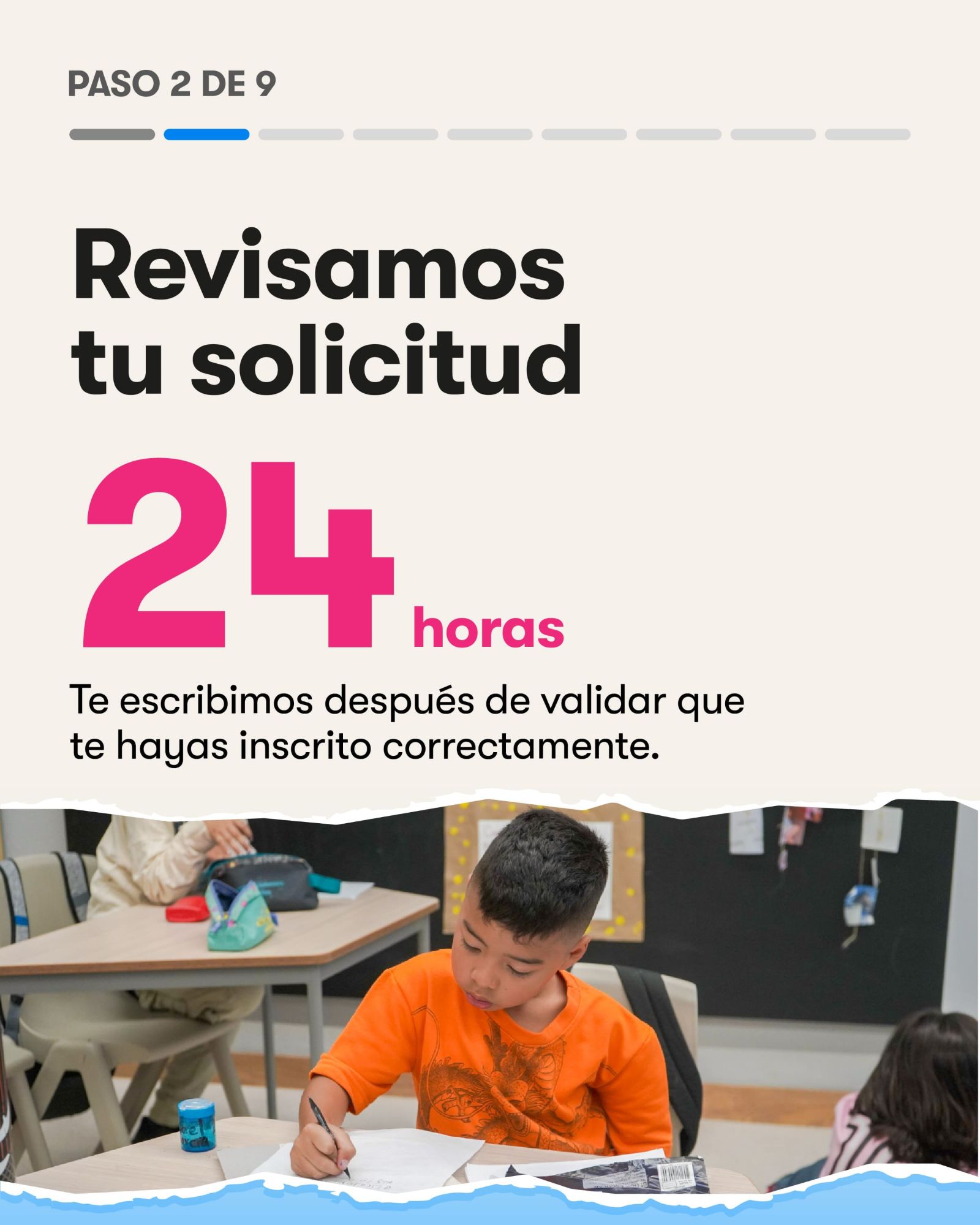 Paso 2 de 9. Revisamos tu solicitud: 24 horas. Te escribimos después de validar que te hayas inscrito correctamente.